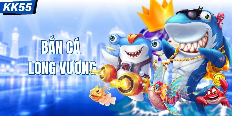 Bắn Cá Long Vương Siêu Phẩm Săn Thưởng Giá Trị Lớn