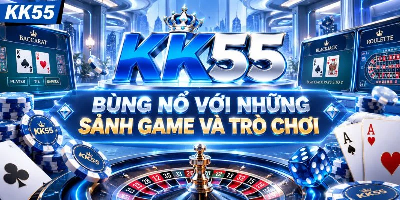 Casino KK55 có những sảnh game và trò chơi nào?