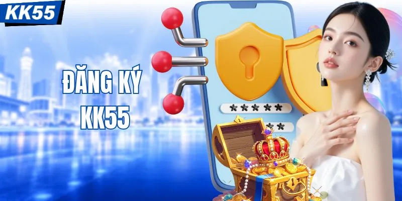 Đăng Ký KK55 Mở Ra Cơ Hội Trải Nghiệm Kiếm Thưởng Lớn 