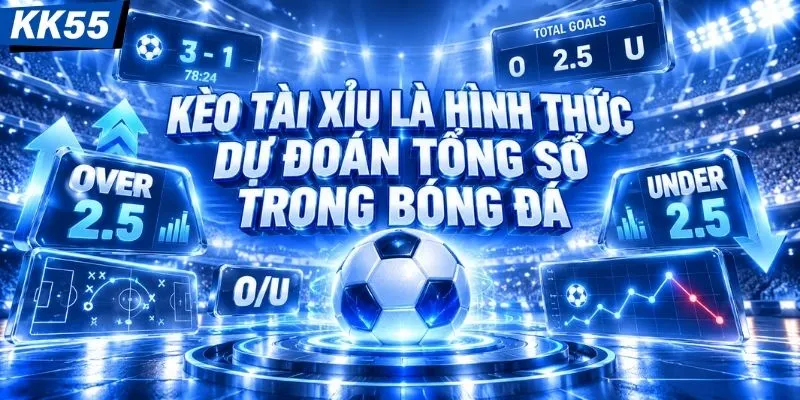 Kèo tài xỉu là hình thức dự đoán tổng số trong bóng đá