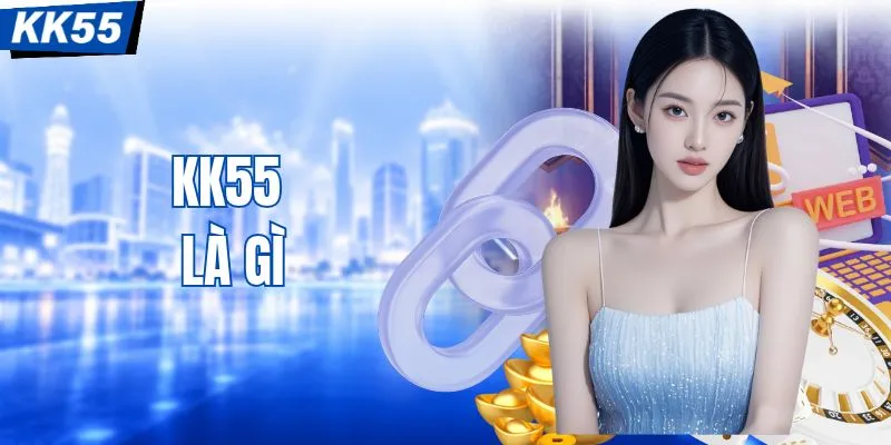 KK55 Là Gì Và Thương Hiệu Này Có Điểm Gì Hấp Dẫn Vậy?