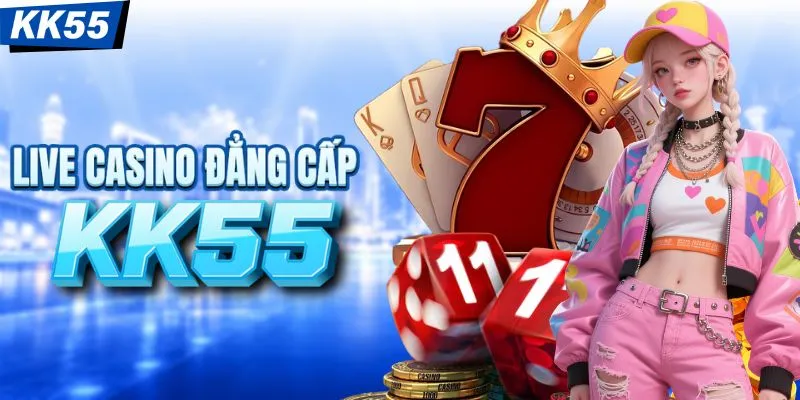 Live casino KK55 đẳng cấp
