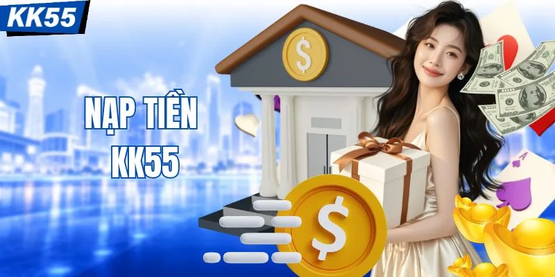 Nạp Tiền KK55 Với Các Phương Pháp Thực Hiện Nhanh Chóng
