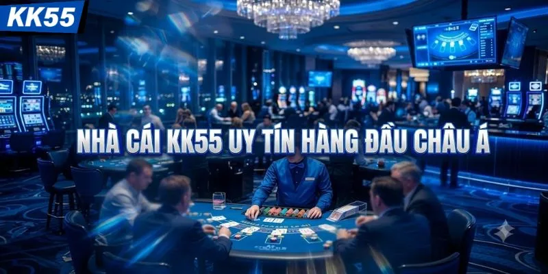 Nhà cái KK55 uy tín hàng đầu châu Á 