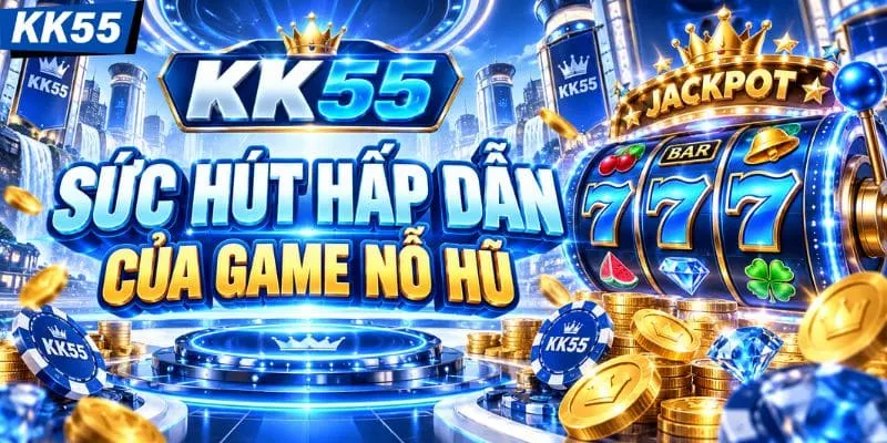 Nổ hũ KK55 có gì hấp dẫn?