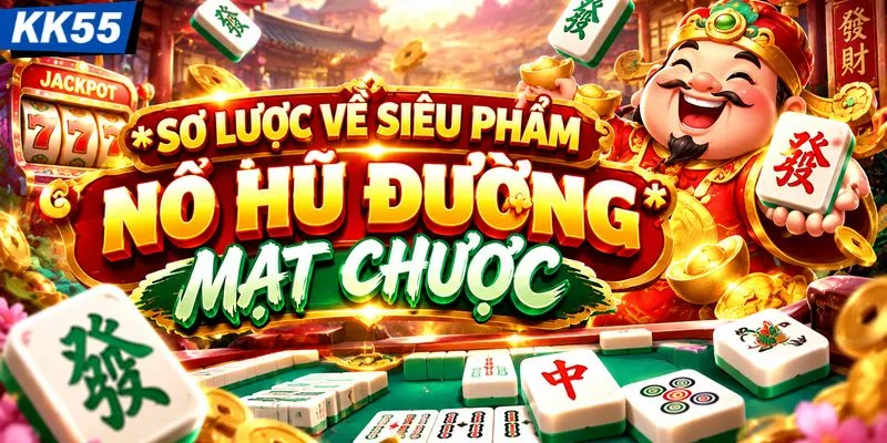 Sơ lược về siêu phẩm nổ hũ đường mạt chược 