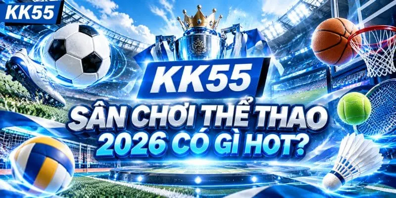 Thể thao KK55 2026 có gì đáng chú ý?